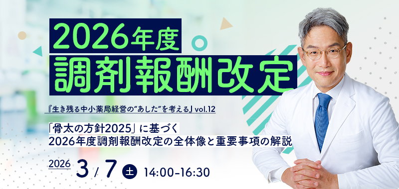 生き残る中小薬局経営の“あした”を考える vol.12『2026年度調剤報酬改定』